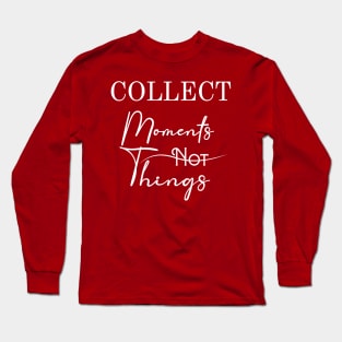 collect moments not things Long Sleeve T-Shirt
